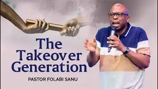 The Takeover Generation | Pastor Folabi Sanu | Harmony Christian Centre
