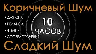 #26 Коричневый шум 10 часов 😴 Сладкий шум для Сна, Релакса, Чтения, Сосредоточения. АСМР