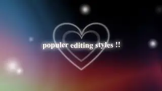 populer editing styles !! pt.1