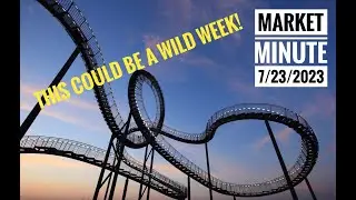 About to See a Wild Week?    -  Market Minute 23 July 2023