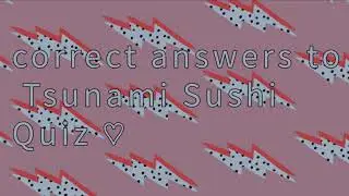 100% correct Tsunami Sushi Quiz! ♡