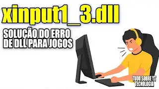 xinput1_3.dll, Saiba Como Corrigir o Erro Que Trava Jogos no Windows 7, 8.1 e 10 Todos Win