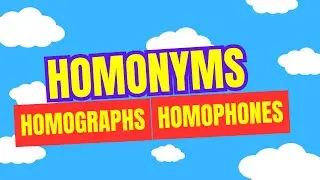 Homophones, Homographs and Homonyms