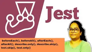 Jest - 11 -  beforeEach(), beforeAll(), afterEach(), afterAll(), describe.only(), describe.skip()