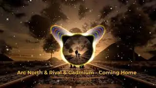 Arc North & Rival & Cadmium - Coming Home  [Ani LyriBeats]