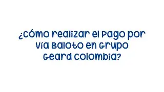 ¿Cómo realizar el pago por Via Baloto en Grupo GEARD-Colombia? 💻