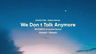 Charlie Puth - We Don t Talk Anymore ft. Selena Gomez [BOXINBOX & Lionsize Remix] (Slowed & Reverb)