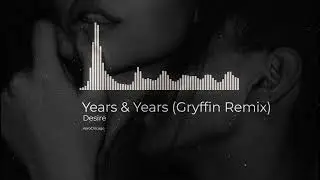 Desire - Years & Years (Gryffin Remix) edit audio