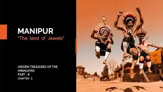 Ep-11 Manipur Documentary | Hidden Treasures Of The Himalayas | hth-8 ch 2 E