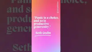 "Panic is a choice, and so is productive generosity." - Seth Godin