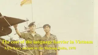 The Cost of the Language Barrier in Vietnam: A US Navy Advisor in the Mekong Delta, 1970