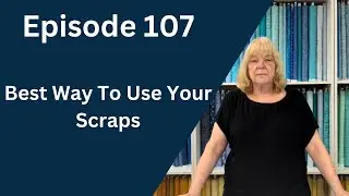 Best Way To Change A Scrap Quilt To Use Up All Your Scraps | Episode 107