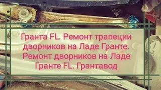 Гранта FL. Ремонт трапеции дворников на Ладе Гранте. Ремонт дворников на Ладе Гранте FL. Грантавод