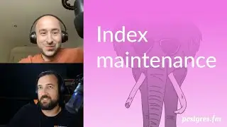 Index maintenance | Postgres.FM 012 | 