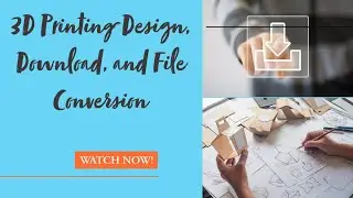 3D Printing Design, Download, and File Conversion