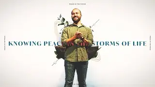 Knowing Peace in the Storms of Life | Peace in the Pieces of Life, Part 3