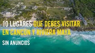 10 Lugares para visitar en Cancún y la Riviera Maya