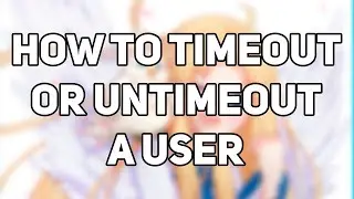HOW TO TIMEOUT OR UNTIMEOUT A USER