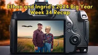 Ethan and Ingrid's 2024 Big Year (Week 34
