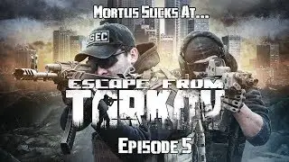 Mortus Sucks At: Escape From Tarkov [Ep. 5]