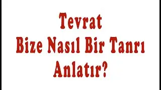 Tevrat Bize Tanrı'yı Nasıl Anlatır? Kuran'dan Farklı bir Tanrı mı anlatır?