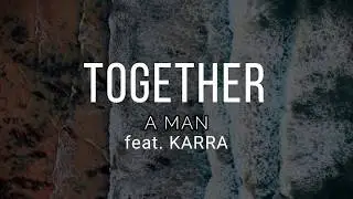 A MAN - Together (feat. Karra)