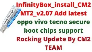 InfinityBox install CM2MT2 v2 07 Add latest oppo vivo tecno secure boot chips support Rocking Update