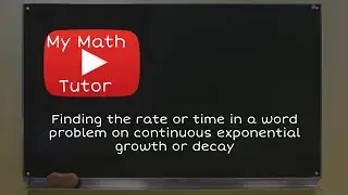 Finding the rate or time in a word problem on continuous exponential growth or decay
