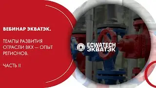 Вебинар ЭКВАТЭК. Темпы развития отрасли ВКХ — опыт регионов. Часть II