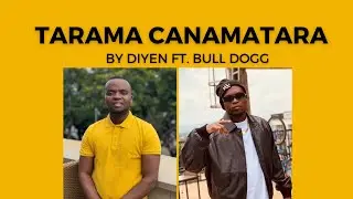 Tarama Canamatara by Diyen ft. BullDogg