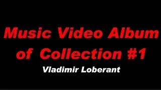 Music Video Album of Collection #1 Vladimir Loberant