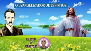 "O EVANGELIZADOR DE ESPÍRITOS"   (Palestrante: Jorge Teles)