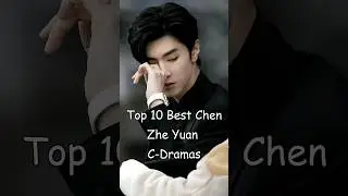 Top 10 Best Chen Zhe Yuan Chinese Dramas 