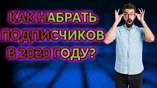 КАК НАБРАТЬ ПОДПИСЧИКОВ В 2020 ГОДУ?