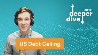 What is the US Debt Ceiling? | CFI Deeper Dive | Episode 7