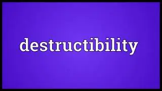 Destructibility Meaning