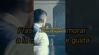 FRASE PARA ENAMORAR A LA CHICA QUE TE GUSTA | Lección de caballero 