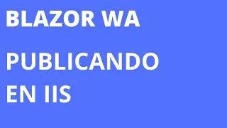 Publicar Proyecto de Blazor WebAssembly NO ASP.NET Core Hosted en IIS