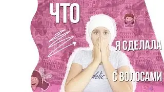 ЧТО Я СДЕЛАЛА С ВОЛОСАМИ????