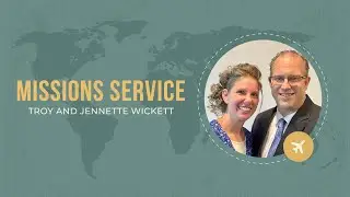 Missions Service  - Troy and Jennette Wickett
