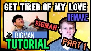 Get Tired of My Love - Bigman Tutorial REMAKE | Part 1 [Requested]