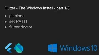 Flutter - The Windows Install - part 1/3 (v1)