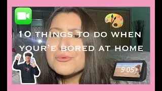 10 THINGS TO DO WHEN BORED!!