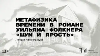«Метафизика времени в романе Уильяма Фолкнера «Шум и ярость». Лекция Максима Жука
