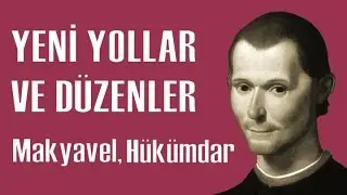 Yeni Yollar ve Düzenler: Makyavel, Hükümdar (Siyaset Felsefesine Giriş 10,11)
