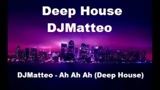 DJMatteo - Ah Ah Ah (Deep House)