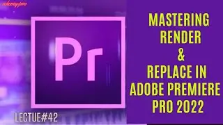 Optimizing Workflow: Mastering Render & Replace in Adobe Premiere Pro | Lecture 42