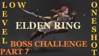 Elden Ring - Low Level Oneshot Boss Challenge - Part 7