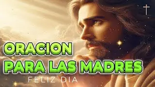 ORACION PARA LAS MADRES Protección y Bendiciones