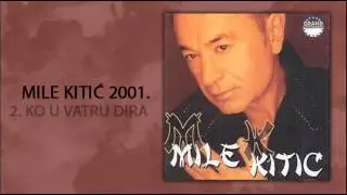 Mile Kitic - Ko u vatru dira - (Audio 2001)